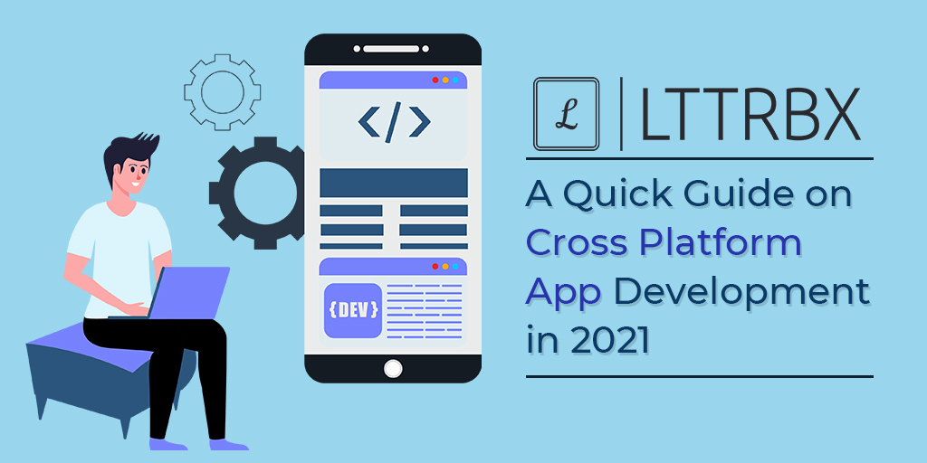 A Quick Guide on Cross Platform App Development in 2021